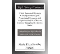 A New System of Domestic Cookery: Formed Upon Principles of Economy: and Adapted to the Use of Private Families throughout the United States.