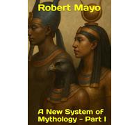 A New System of Mythology: Giving a Full Account of The Idolatry of the Pagan World - Part I