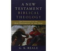 A New Testament Biblical Theology - The Unfolding of the Old Testament in the New
