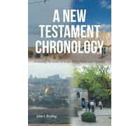 A New Testament Chronology: Including the Lives of Jesus, Mary, Paul, and Apostles