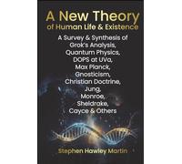 A New Theory of Human Life & Existence: A Survey & Synthesis of Grok’s Analysis, Quantum Physics, DOPS at UVa, Max Planck, Gnosticism, Christian Doctrine, Jung, Monroe, Sheldrake, Cayce & Others