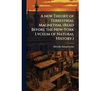 A new Theory of Terrestrial Magnetism. (Read Before the New-York Lyceum of Natural History.)