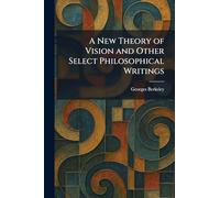 A New Theory of Vision and Other Select Philosophical Writings