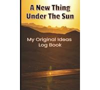 A New Thing Under The Sun: A Simple Journal for Recording Inspiration, Dreams, and Creative Breakthroughs