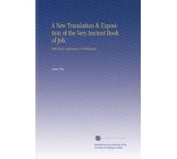 A New Translation & Exposition of the Very Ancient Book of Job,: With Notes, Explanatory & Philological.