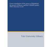 A new translation of the prayer of Habakkuk, the prayer of Moses, and the CXXXIX psalm;: With a commentary on each