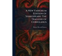 A New Variorum Edition of Shakespeare: The Tragedie of Coriolanus