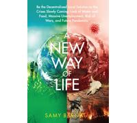 A NEW WAY OF LIFE: Be the Decentralized Local Solution to the Crises Slowly Coming: Lack of Water and Food, Massive Unemployment, Risk of Wars, and Future Pandemics.