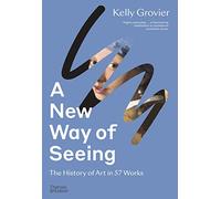 A New Way of Seeing: The History of Art in 57 Works