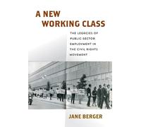 A New Working Class: The Legacies of Public-Sector Employment in the Civil Rights Movement (Politics and Culture in Modern America)