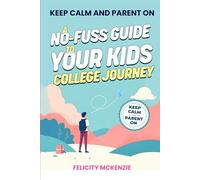 A No-Fuss Guide to Your Kid's College Journey (Keep Calm and Parent On)