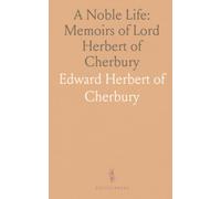 A Noble Life: Memoirs of Lord Herbert of Cherbury: A seventeenth-century lord's account of war, diplomacy, faith, and honor