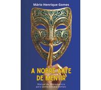 A Nobre Arte de Mentir: Manual de sobrevivência para gente sincera demais