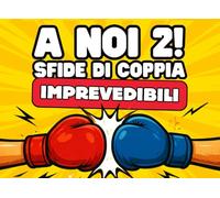 A NOI 2! - Sfide di Coppia Imprevedibili: Sfide esilaranti, premi geniali e penitenze divertenti da fare tra amici, partner, colleghi o in famiglia