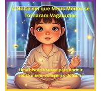 A Noite em que Meus Medos se Tornaram Vagalumes: Uma história suave para dormir sobre medo, coragem e deixar ir