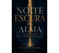 A NOITE ESCURA DA ALMA: Abismo, Transformação e os Territórios da Psicologia Transpessoal (Cura do Trauma Complexo)