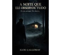 A Noite Que Ele Observou Tudo (A Mente do Observador)