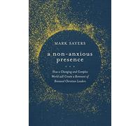 A Non-Anxious Presence: How a Changing and Complex World Will Create a Remnant of Renewed Christian Leaders