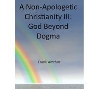 A Non-Apologetic Christianity III: God Beyond Dogma