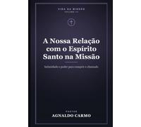A Nossa Relação com o Espírito Santo na Missão: Intimidade e poder para cumprir o chamado: 3 (Triologia vida na missão)