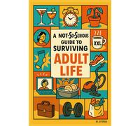 A NOT-SO-SERIOUS GUIDE TO SURVIVING ADULT LIFE