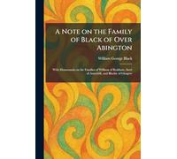 A Note on the Family of Black of Over Abington: With Memoranda on the Families of Willison of Redshaw, Steel of Annathill, and Blackie of Glasgow