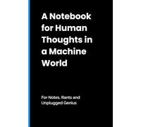 A NOTEBOOK FOR HUMAN THOUGHTS IN A MACHINE WORLD - because some things are still worth writing down.: Funny Gift Notebook Journal for Friends and Family