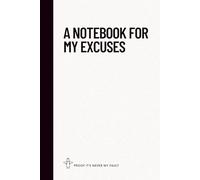 A notebook for my excuses: Proof it's never my fault