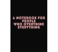 "A Notebook for people who overthink everything": Paperback Notebook | 100 Pages