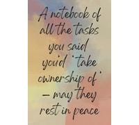A notebook of all the tasks you said you’d ‘ take ownership of ’ - may they rest in peace: 120 Page 6x9 Lined Notebook | Funny Joke Gag Gift Subtle ... | Secret Santa, Team Gifts, Farewell Present