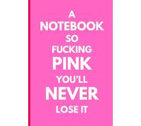 A Notebook So Fucking Pink You'll Never Lose It: A jotter for beautiful people who love pink and lose their shit...