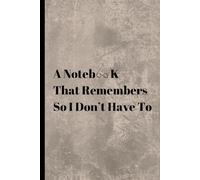 A Notebook That Remembers so I dont have to: Funny Gag Gift Notebook Journal for Friends, Coworkers & Family
