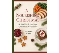 A Nourishing Christmas: A Healthy & Healing Christmas Cookbook for Guilt-Free Celebration