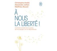 A nous la liberté !: Comment se libérer de nos peurs, de nos préjugés, de nos dépendances