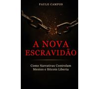 A Nova Escravidão: Como Narrativas Controlam Mentes e Bitcoin Liberta