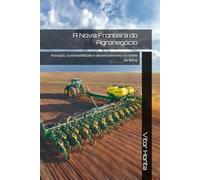 A Nova Fronteira do Agronegócio: Inovação, sustentabilidade e desenvolvimento no Oeste da Bahia