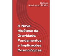 A Nova Hipótese da Gravidade: Fundamentos e Implicações Cosmológicas