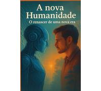 A Nova Humanidade: O renascer de uma nova era