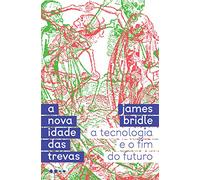 A nova idade das trevas: A tecnologia e o fim do futuro