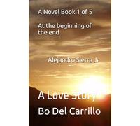 A Novel Book 1 of 5 - Alejandro Sierra Jr: A Love Story (A Novel (Book Series) ALEJANDRO SIERRA Jr - A Love Story)