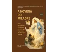 A NOVENA DO MILAGRE: Orações por Pedidos Impossíveis Através da Fé e da Confiança: Uma Jornada de Nove Dias de Entrega, Esperança e Intervenção Divina ... Grace Novena Series: The Power of Novenas)
