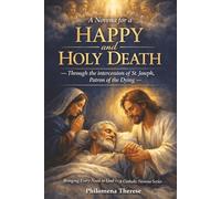 A Novena for a Happy and Holy Death: Through the intercession of St. Joseph, Patron of the Dying (Bringing Every Need to God: A Catholic Novena Series)