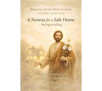 A Novena for a Safe Home - Buying or Selling: Through the intercession of St. Joseph, Guardian of the Home (Bringing Every Need to God: A Catholic Novena Series)