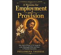 A Novena for Employment and Provision: Nine Days of Prayer to St. Joseph for a Job, Meaningful Work and Peace in Financial Uncertaintity (Bringing Every Need to God: A Catholic Novena Series)
