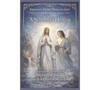 A Novena for Healing: Through the Intercession of Our Lady of Lourdes and St. Raphael the Archangel (Bringing Every Need to God: A Catholic Novena Series)