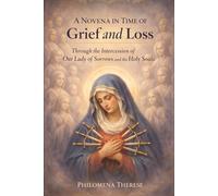 A Novena in Time of Grief and Loss: Through the Intercession of Our Lady of Sorrows and the Holy Souls (Bringing Every Need to God: A Catholic Novena Series)