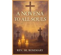 A Novena to All Souls: Powerful Catholic Prayers for the Faithful Departed - 9-Day Devotion for Mercy, Healing, and Hope Beyond the Grave