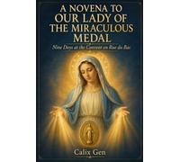 A NOVENA TO OUR LADY OF THE MIRACULOUS MEDAL: Nine Days at the Convent on Rue du Bac