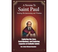 A Novena to Saint Paul Seeking His Intercession and Wisdom: Exploring the Lives, Contributions, and Enduring Legacies of Catholic Saints