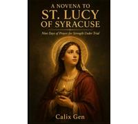 A NOVENA TO ST. LUCY OF SYRACUSE: Nine Days of Prayer for Strength Under Trial